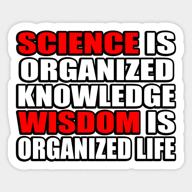 Science is organized knowledge. Wisdom is organized life Sticker by It'sMyTime